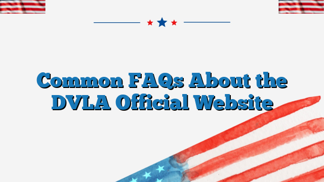 Common FAQs About the DVLA Official Website