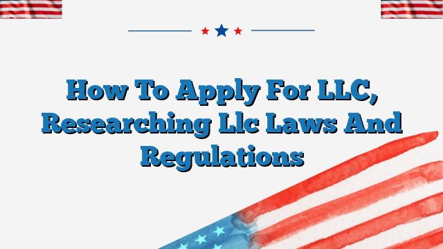 How To Apply For LLC, Researching Llc Laws And Regulations