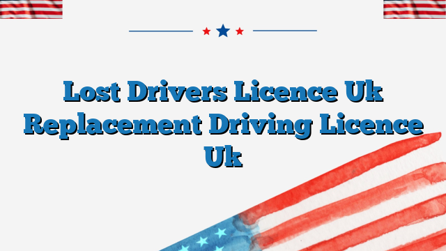 Lost Drivers Licence Uk Replacement Driving Licence Uk