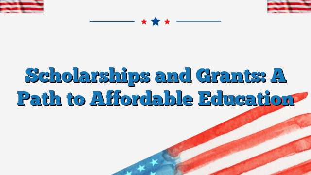 Scholarships and Grants: A Path to Affordable Education