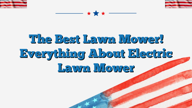 The Best Lawn Mower! Everything About Electric Lawn Mower