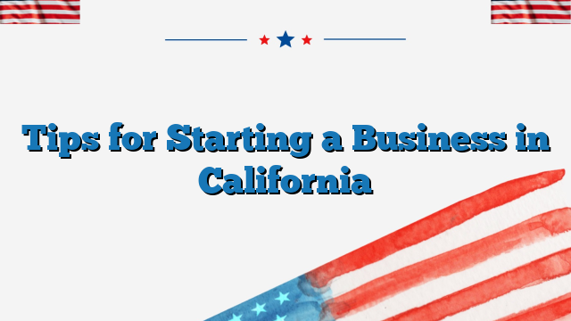 Tips for Starting a Business in California