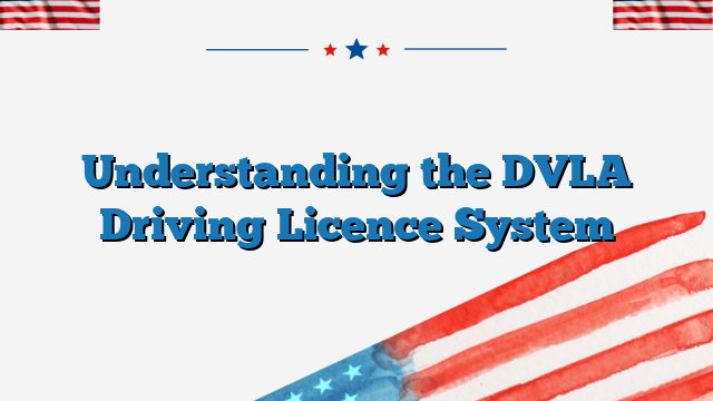 Understanding the DVLA Driving Licence System