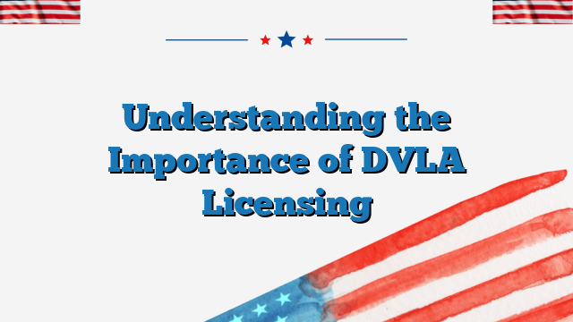Understanding the Importance of DVLA Licensing
