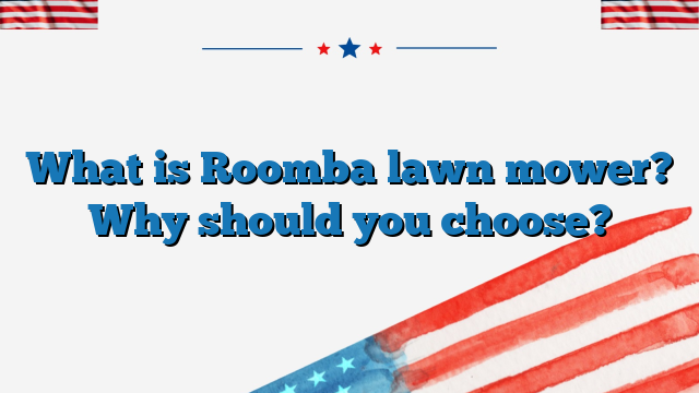 What is Roomba lawn mower? Why should you choose?