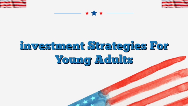 investment Strategies For Young Adults